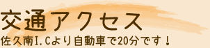 交通アクセスのご案内 佐久南I.Cより自動車で20分！